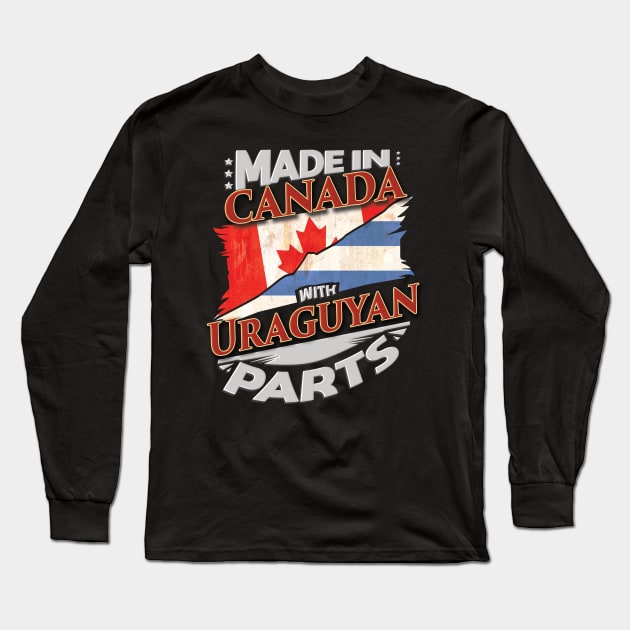 Made In Canada With Uraguyan Parts - Gift for Uraguyan From Uruguay Long Sleeve T-Shirt by Country Flags